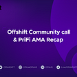 Offshift April Community Call & PriFi AMA Recap