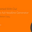 Get Started With Our Google Ad Headline Generator And Get Better Copy.