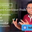 Kubernetes Multi-Container Pods (CKAD): Sidecar, Adapter, Ambassador, Init Containers