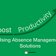 Boost Productivity With an Absence Management Solutions