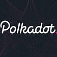An In-Depth Look at Polkadot, Parachains, and the DOT cryptocurrency token