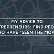 My Advice to Entrepreneurs: Find People Who Have “Seen the Movie.”