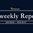 TOP Network Bi-weekly Report: August 3, 2022-August 16, 2022