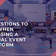 7 Questions to Ask When Choosing a Virtual Event Platform