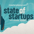 Masterplans Releases 5th Annual State of Startups Report