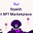 Official Look! Meet Sqwid — The First NFT Marketplace on Reef