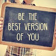 How to become “The Best Version of Yourself?”