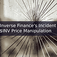 Inverse Finance’s Incident Analysis —$INV Price Manipulation