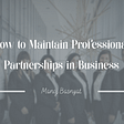 How to Maintain Professional Partnerships in Business