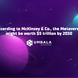 According to McKinsey & Co., the Metaverse might be worth $5 trillion by 2030