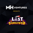 MH Ventures presents: Last Survivor