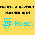 How To Create A Unique Workout Planner With ReactJS
