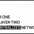 Layer One and Layer Two Decentralized Networks