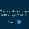 ErisX Demonstrates Highest Level of Security Controls in Crypto Industry with SOC 2 Completion