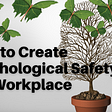 How to Create Psychological Safety in the Workplace