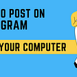 How to Post on Instagram from Your computer (PC and Mac)