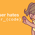Your user hates your code.