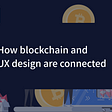 How Blockchain and UX Design are Connected