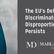 THE EU’S DEFIANTLY DISCRIMINATORY & DISPROPORTIONATE ACTION PERSISTS