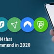 Top 5 VPN that We Recommend in 2020