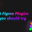 6 awesome Figma Plugins you should try