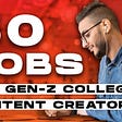 50 Jobs for Gen-Z College Content Creators (HIRING NOW!)