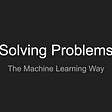 Solving problems the machine learning way