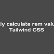 A quick way to calculate rem value in Tailwind CSS