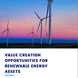 Value Creation Opportunities for Renewable Energy Assets