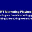 The NFT Marketing Playbook: Introduction and Overview
