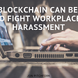 How Blockchain Can be Used to Fight Workplace Harassment