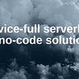 Service-full serverless vs no-code solutions
