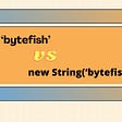 ‘bytefish’ vs new String(‘bytefish’): What is the difference?