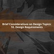 Brief Considerations on Design Topics: 10. Design Requirements