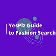 YesPlz Guide to Fashion Search