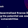 On the decentralized finance (DeFi): Exploring the potential use cases and security vulnerabilities