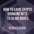 How to Earn Crypto Bringing Creators to Blind Boxes #curatetoearn