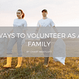 Ways to Volunteer as a Family