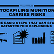 Stockpiling munitions carries risks. The basic steps that can stop catastrophic explosions