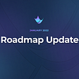 Roadmap Update — January 2022