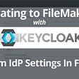 Setting Up A Keycloak Server For Authenticating To FileMaker: Part 9: Custom IdP Options In…