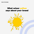 What colour yellow says about your brand