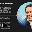 “Creativity is you flirting with your own mind.” (The Creativity Suite. Episode 51)