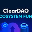 ClearDAO Launches Development Fund Targeting Ecosystem Growth
