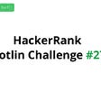 HackerRank Kotlin Challenge #27