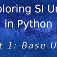 Exploring SI Units in Python Part 1: Base Units