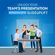 Unlock your team’s presentation potential with SlideUpLift
