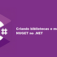 Criação de pacotes Nuget com .NET 6