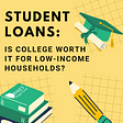 Student Loans: Is College Worth it for Low-income Households?