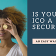 Is Your ICO a Security?